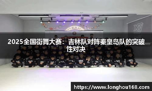 2025全国街舞大赛：吉林队对阵秦皇岛队的突破性对决