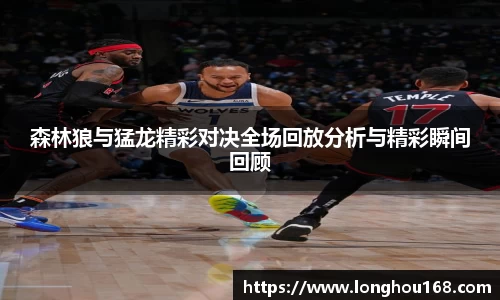 森林狼与猛龙精彩对决全场回放分析与精彩瞬间回顾