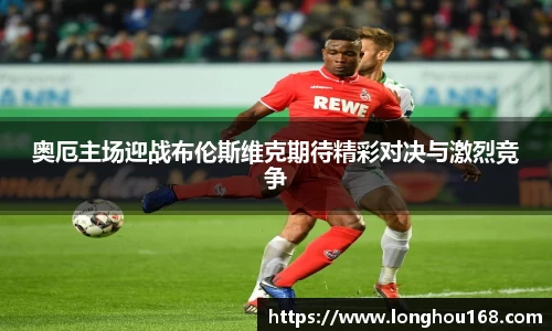 奥厄主场迎战布伦斯维克期待精彩对决与激烈竞争